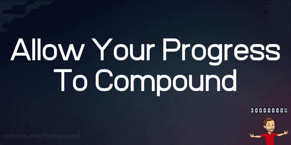 Allow Your Progress To Compound